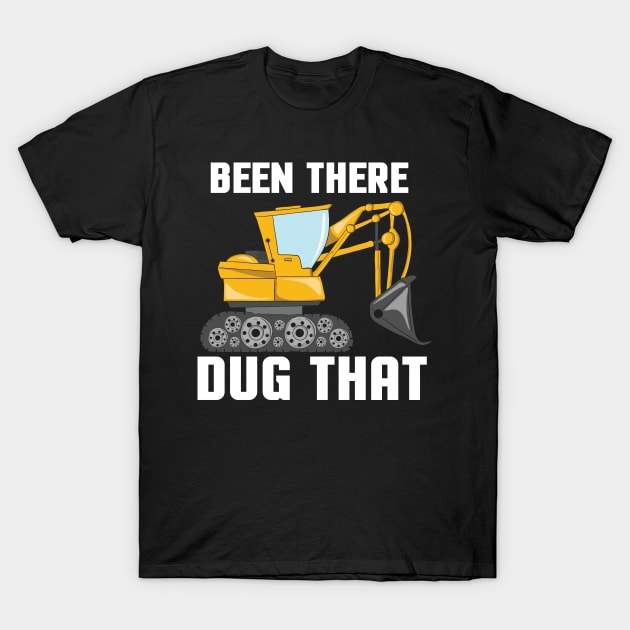 HEAVY EQUIPMENT OPERATOR GIFT: Been There Dug That T-Shirt by woormle